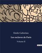 Couverture du livre « Les esclaves de Paris : Volume II » de Emile Gaboriau aux éditions Culturea