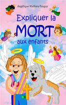 Couverture du livre « Expliquer la mort aux enfants : 28 contes-thérapies pour aider les enfants à traverser un deuil ou les y préparer » de Angelique Mathieu-Tanguy aux éditions Angelique Mathieu-tanguy