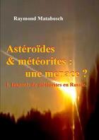 Couverture du livre « Asteroides & Meteorites: Une Menace ? Tome I » de Raymond Matabosch aux éditions Lulu