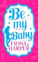 Couverture du livre « Be My Baby » de Fiona Harper aux éditions Mills & Boon Series