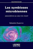 Couverture du livre « Les symbioses microbiennes ; associations au coeur du vivant » de Sebastien Duperron aux éditions Iste