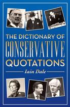 Couverture du livre « The Dictionary of Conservative Quotations » de Dale Iain aux éditions Biteback Publishing