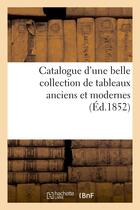 Couverture du livre « Catalogue d'une belle collection de tableaux anciens et modernes, des ecoles italienne, flamande - . » de  aux éditions Hachette Bnf