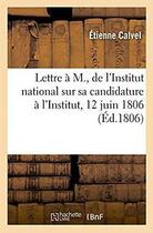 Couverture du livre « Lettre a m. de l'institut national sur sa candidature a l'institut. 12 juin 1806 » de Calvel Etienne aux éditions Hachette Bnf