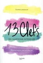 Couverture du livre « Les 13 clefs de l'harmonie intérieure ; être bien en soi, chez soi, pour soi » de Caroline Lamassoure aux éditions Hachette Pratique