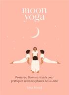Couverture du livre « Moon yoga : postures, flows et rituels pour pratiquer selon les phases de la Lune » de Lisa Hood aux éditions Le Lotus Et L'elephant