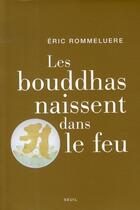 Couverture du livre « Les bouddhas naissent dans le feu » de Eric Rommeluere aux éditions Seuil