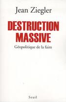 Couverture du livre « Destruction massive ; géopolitique de la faim » de Jean Ziegler aux éditions Seuil