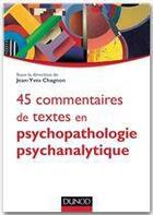 Couverture du livre « 45 commentaires de textes en psychopathologie psychanalytique ; l'enfant, l'adolescent et l'adulte » de Jean-Yves Chagnon aux éditions Dunod