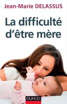 Couverture du livre « La difficulté d'être mère » de Jean-Marie Delassus aux éditions Dunod