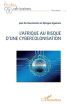 Couverture du livre « L'Afrique au risque d'une cybercolonisation » de José Do Nascimento et Francois-Xavier Djimgou Ngameni aux éditions L'harmattan