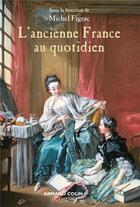 Couverture du livre « L'ancienne France au quotidien » de Michel Figeac aux éditions Armand Colin