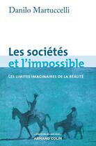 Couverture du livre « Les sociétés et l'impossible ; les limites imaginaires de la réalité » de Danilo Martuccelli aux éditions Armand Colin