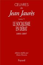 Couverture du livre « Oeuvres Tome 5 ; le socialisme en débat (1893-1897) » de Jean Jaures aux éditions Fayard