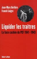 Couverture du livre « Liquider les traîtres ; la face cachée du PCF, 1941-1943 » de Jean-Marc Berliere et Franck Liaigre aux éditions Robert Laffont