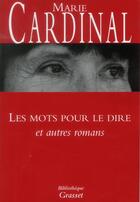 Couverture du livre « Les mots pour le dire ; et autres romans » de Marie Cardinal aux éditions Grasset Et Fasquelle