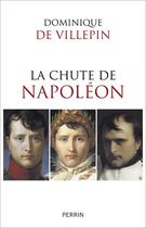 Couverture du livre « La chute de Napoléon » de Dominique De Villepin aux éditions Perrin