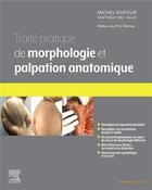 Couverture du livre « Traité pratique de morphologie et palpation anatomique » de Michel Dufour et Santiago Del Valle Acedo aux éditions Elsevier-masson
