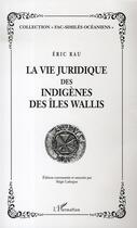 Couverture du livre « La vie juridique des indigènes des îles wallis » de Eric Rau aux éditions Editions L'harmattan