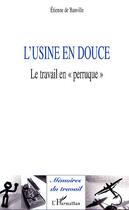 Couverture du livre « L'USINE EN DOUCE : Le travail en 