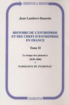 Couverture du livre « Histoire de l'entreprise et des chefs d'entreprise en France : Le temps des pionniers (1830-1880) - Naissance du patronat - Tome II » de Jean Lambert-Dansette aux éditions Editions L'harmattan