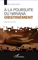 Couverture du livre « À la poursuite du nirvana obstinément ; nouvelles de l'éveil » de Pierre Morvilliers aux éditions Editions L'harmattan