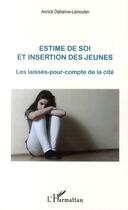 Couverture du livre « Estime de soi et insertion des jeunes ; les laissés-pour-compte de la cité » de Annick Debanne-Lamoulen aux éditions L'harmattan