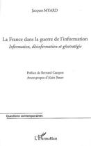 Couverture du livre « La France dans la guerre de l'information ; information, désinformation et géostratégie » de Jacques Myard aux éditions L'harmattan