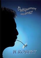 Couverture du livre « Poétiquement incorrect ; intégral » de H.-P. Robert aux éditions Books On Demand