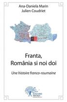 Couverture du livre « Franta, romania si noi doi - une histoire franco-roumaine » de Ana-Daniela Marin aux éditions Edilivre