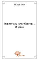 Couverture du livre « Je me soigne naturellement... et vous ? » de Patrice Bittet aux éditions Edilivre