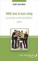 Couverture du livre « 300 ans à eux cinq ? la seconde carriere des rocker's » de Joel Jourdan aux éditions Les Impliques