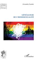 Couverture du livre « Généalogie de l'homosexualité » de Alexandre Foucher aux éditions L'harmattan