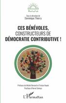 Couverture du livre « Ces bénévoles, constructeurs de démocratie contributive ! » de Dominique Thierry aux éditions L'harmattan