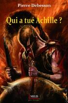 Couverture du livre « Qui a tué Achille ? » de Pierre Debesson aux éditions Melis