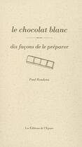 Couverture du livre « Le chocolat blanc, dix façons de le préparer » de Paul Rondeau aux éditions Epure