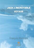 Couverture du livre « Jack, l'incroyable voyage » de Marmain Francois aux éditions Le Lys Bleu