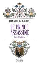 Couverture du livre « Le prince assassiné : duc d'Enghien » de Dominique Labarriere aux éditions Lanore