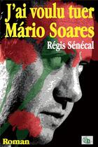 Couverture du livre « J'ai voulu tuer Mário Soares » de Regis Senecal et Benoît Vallade aux éditions Douro