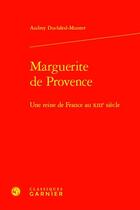 Couverture du livre « Marguerite de Provence : Une reine de France au XIIIe siècle » de Audrey Duchatel Munter aux éditions Classiques Garnier