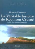 Couverture du livre « Veritable histoire de robinson crusoe (la) - et l'ile des marins abandonnes » de Ricardo Uztarroz aux éditions Arthaud