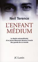 Couverture du livre « L'enfant médium ; le destin extraordinaire d'un jeune marocain devenu l'oracle des grands de ce monde » de Neil Terence aux éditions Lattes