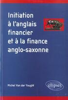 Couverture du livre « Initiation a l'anglais financier et a la finance anglo-saxonne » de Van Der aux éditions Ellipses