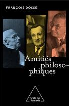 Couverture du livre « Amitiés philosophiques » de Francois Dosse aux éditions Odile Jacob