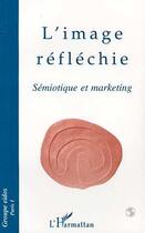 Couverture du livre « L'image réfléchie ; sémiotique et marketing » de  aux éditions L'harmattan