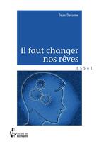 Couverture du livre « Il faut changer nos reves » de Jean Delorme aux éditions Societe Des Ecrivains