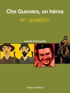 Couverture du livre « Che Guevara, un héros en question » de Viviane Bouchard aux éditions Quebec Amerique