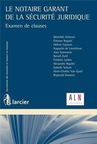 Couverture du livre « Le notaire garant de la sécurité juridique ; examen de clauses » de  aux éditions Larcier