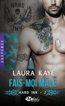 Couverture du livre « Hard Ink Tome 2 : fais-moi mâle » de Laura Kaye aux éditions Milady