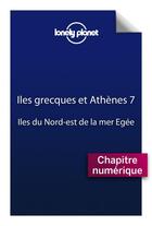 Couverture du livre « Îles grecques et Athènes ; îles du Nord-Est de la mer Egée (7e édition) » de  aux éditions Lonely Planet France